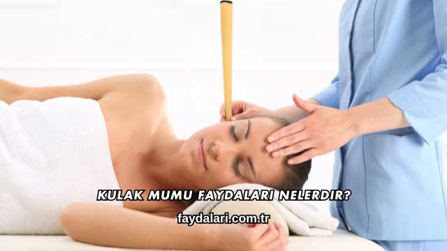 Kulak Mumu Faydaları Nelerdir?