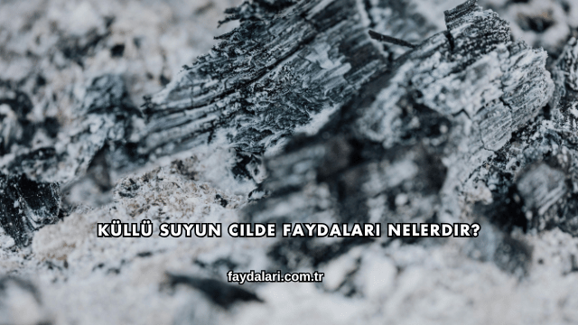 Küllü Suyun Cilde Faydaları Nelerdir?