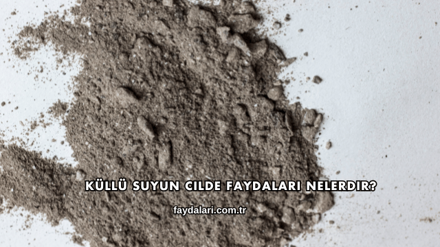 Küllü Suyun Cilde Faydaları Nelerdir?