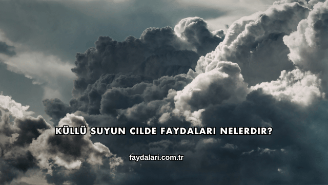 Küllü Suyun Cilde Faydaları Nelerdir?