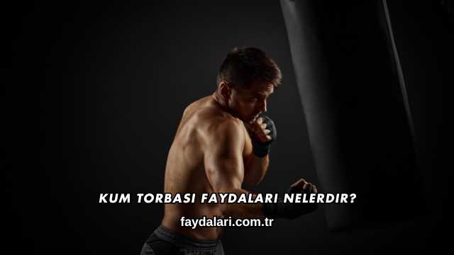 Kum Torbası Faydaları Nelerdir?