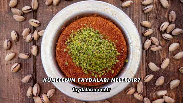 Künefenin Faydaları Nelerdir?
