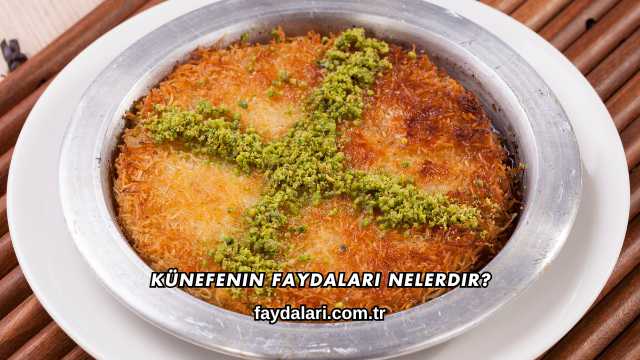 Künefenin Faydaları Nelerdir?