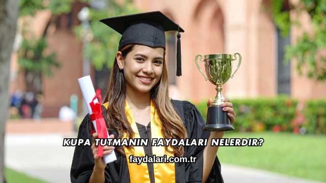 Kupa Tutmanın Faydaları Nelerdir?