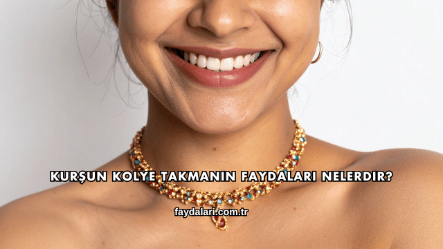 Kurşun Kolye Takmanın Faydaları Nelerdir?