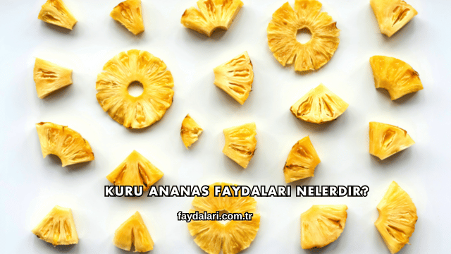 Kuru Ananas Faydaları Nelerdir?