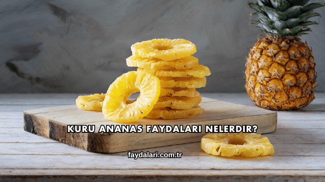 Kuru Ananas Faydaları Nelerdir?