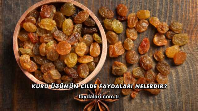 Kuru Üzümün Cilde Faydaları Nelerdir?