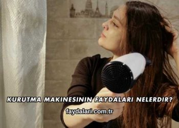 Kurutma Makinesinin Faydaları Nelerdir?
