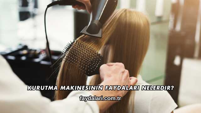 Kurutma Makinesinin Faydaları Nelerdir?