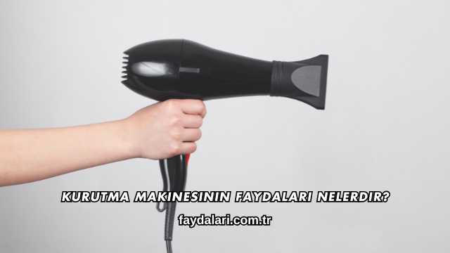 Kurutma Makinesinin Faydaları Nelerdir?