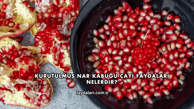Kurutulmuş Nar Kabuğu Çayı Faydaları Nelerdir?