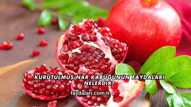 Kurutulmuş Nar Kabuğunun Faydaları Nelerdir?