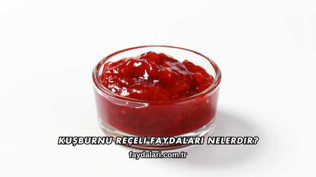 Kuşburnu Reçeli Faydaları Nelerdir?