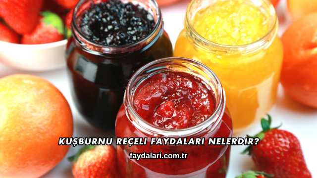 Kuşburnu Reçeli Faydaları Nelerdir?