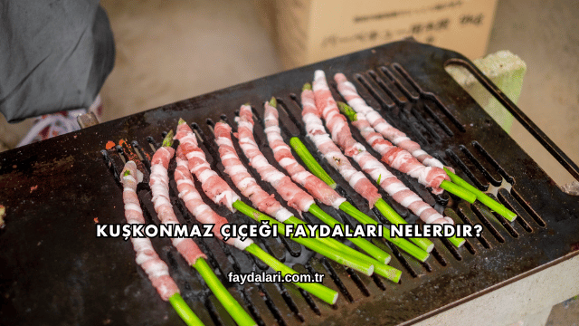 Kuşkonmaz Çiçeği Faydaları Nelerdir?