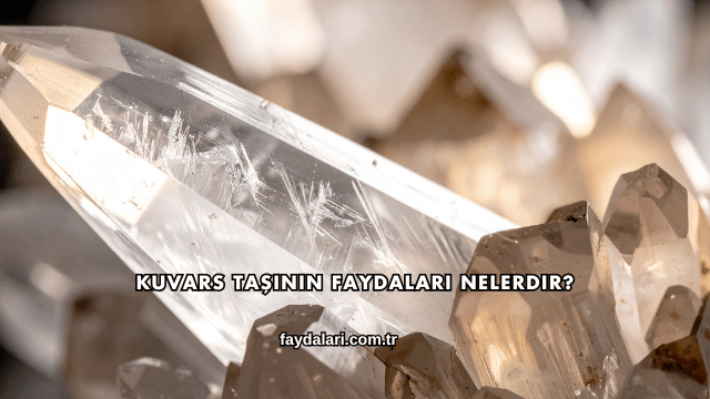 Kuvars Taşının Faydaları Nelerdir?