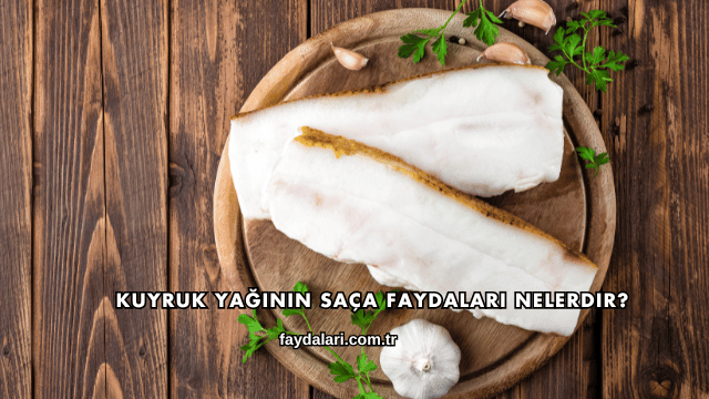 Kuyruk Yağının Saça Faydaları Nelerdir?