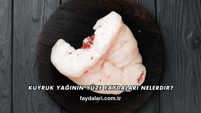 Kuyruk Yağının Yüze Faydaları Nelerdir?