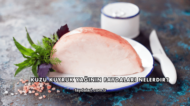 Kuzu Kuyruk Yağının Faydaları Nelerdir?