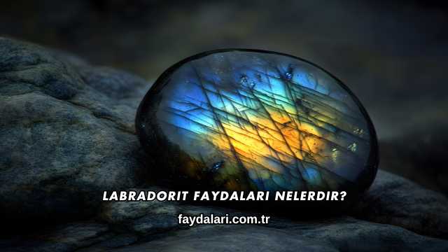 Labradorit Faydaları Nelerdir?