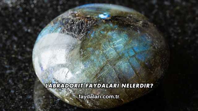 Labradorit Faydaları Nelerdir?