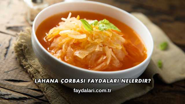 Lahana Çorbası Faydaları Nelerdir?