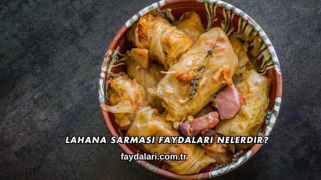 Lahana Sarması Faydaları Nelerdir?