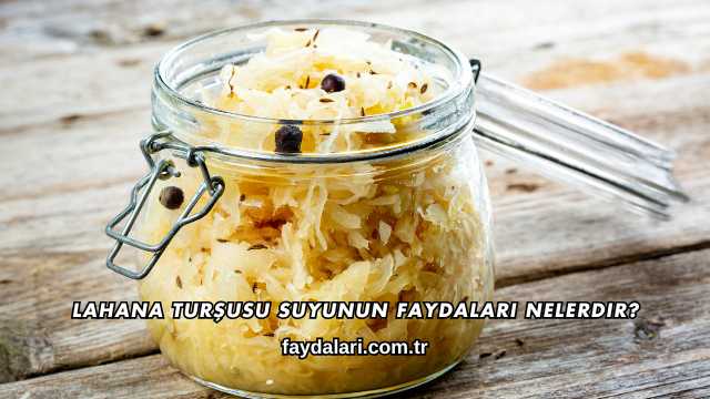 Lahana Turşusu Suyunun Faydaları Nelerdir?