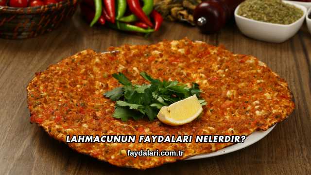 Lahmacunun Faydaları Nelerdir?