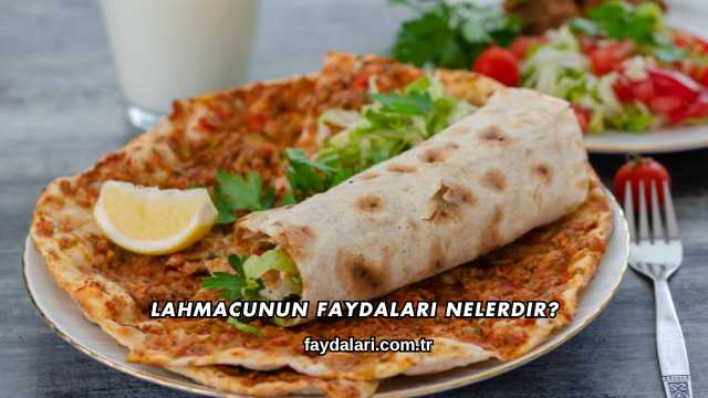 Lahmacunun Faydaları Nelerdir?