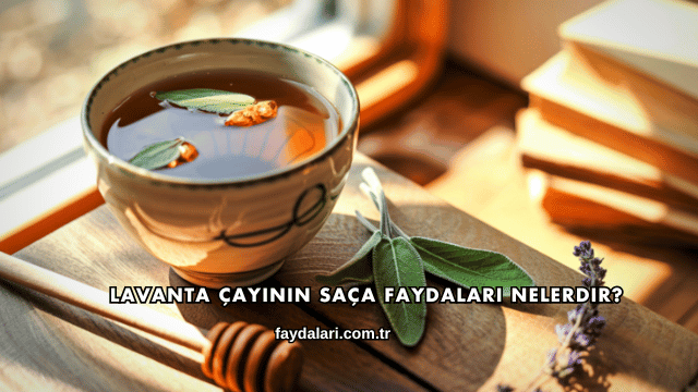 Lavanta Çayının Saça Faydaları Nelerdir?