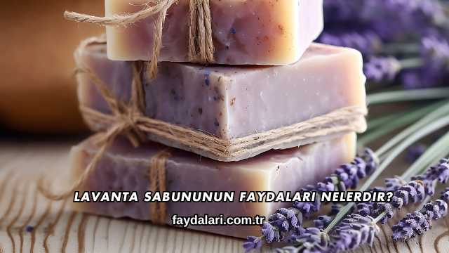 Lavanta Sabununun Faydaları Nelerdir?