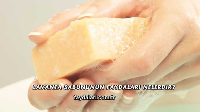 Lavanta Sabununun Faydaları Nelerdir?