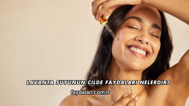 Lavanta Suyunun Cilde Faydaları Nelerdir?