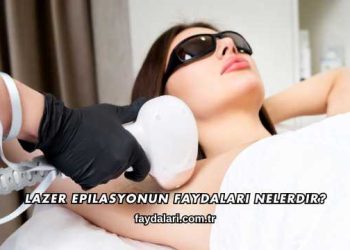 Lazer Epilasyonun Faydaları Nelerdir?