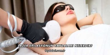Lazer Epilasyonun Faydaları Nelerdir?