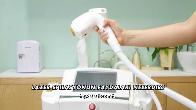 Lazer Epilasyonun Faydaları Nelerdir?