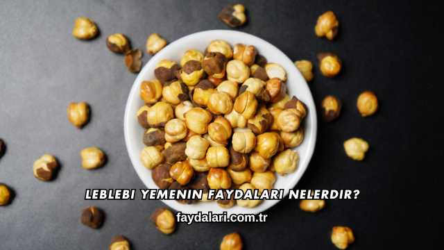 Leblebi Yemenin Faydaları Nelerdir?
