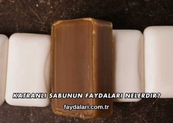 Katranlı Sabunun Faydaları Nelerdir?