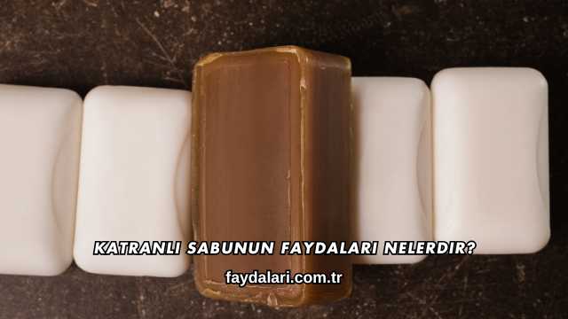 Katranlı Sabunun Faydaları Nelerdir?