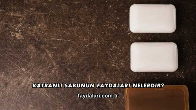 Katranlı Sabunun Faydaları Nelerdir?