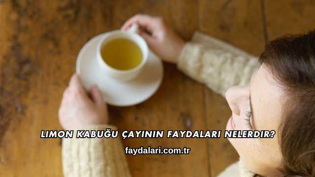 Limon Kabuğu Çayının Faydaları Nelerdir?