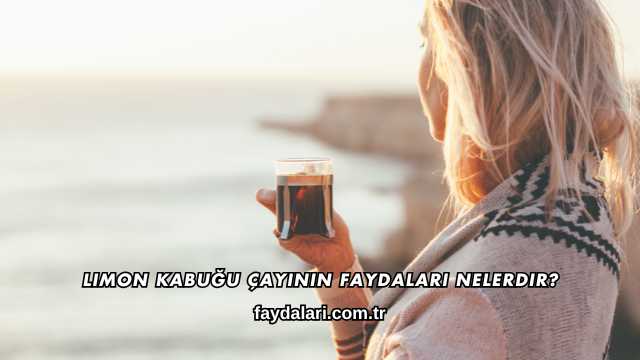 Limon Kabuğu Çayının Faydaları Nelerdir?
