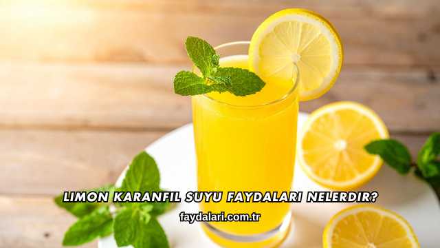 Limon Karanfil Suyu Faydaları Nelerdir?