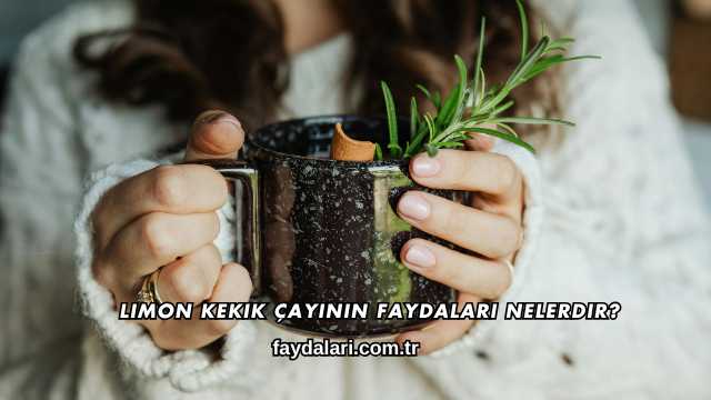 Limon Kekik Çayının Faydaları Nelerdir?