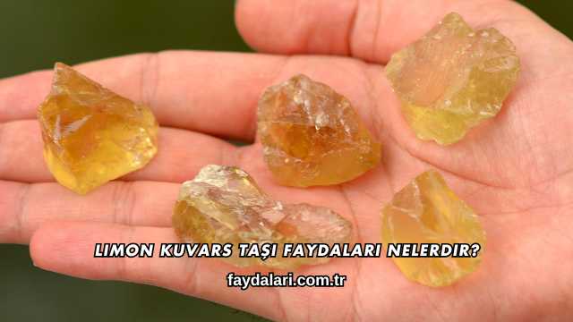Limon Kuvars Taşı Faydaları Nelerdir?
