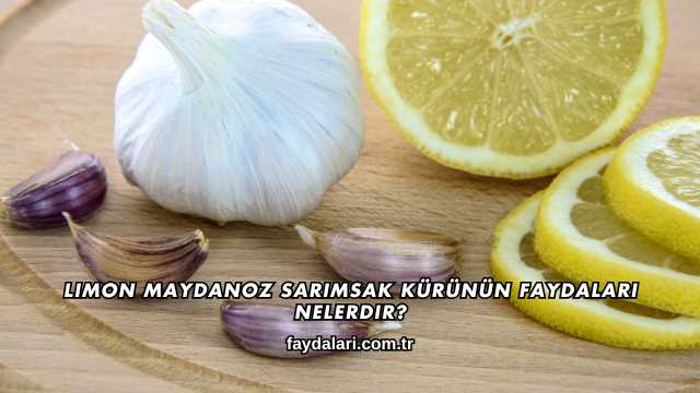 Limon Maydanoz Sarımsak Kürünün Faydaları Nelerdir?