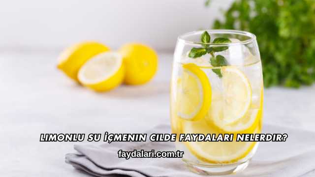 Limonlu Su İçmenin Cilde Faydaları Nelerdir