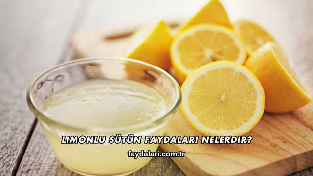 Limonlu Sütün Faydaları Nelerdir?